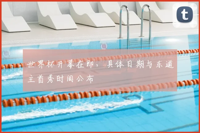 世界杯开幕在即，具体日期与东道主首秀时间公布