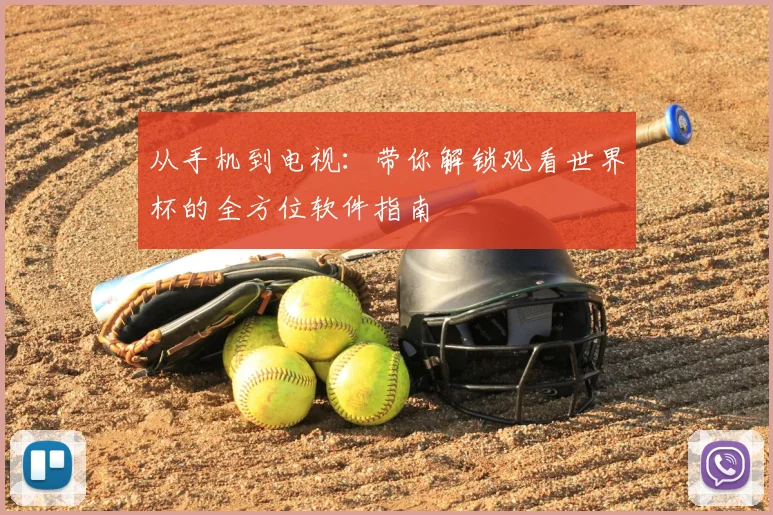 从手机到电视：带你解锁观看世界杯的全方位软件指南