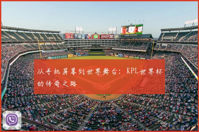 从手机屏幕到世界舞台：KPL世界杯的传奇之路
